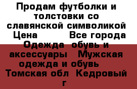 Продам футболки и толстовки со славянской символикой › Цена ­ 750 - Все города Одежда, обувь и аксессуары » Мужская одежда и обувь   . Томская обл.,Кедровый г.